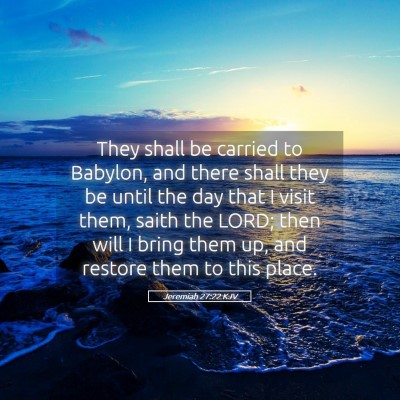 Picture 05 - Jeremiah 27:22 KJV - They shall be carried to Babylon, and there shall - Bible Verse Picture