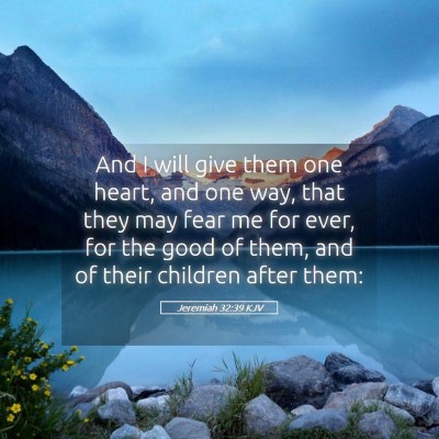 Picture 05 - Jeremiah 32:39 KJV - And I will give them one heart, and one way, that - Bible Verse Picture