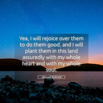 Picture 05 - Jeremiah 32:41 KJV - Yea, I will rejoice over them to do them good, - Bible Verse Picture