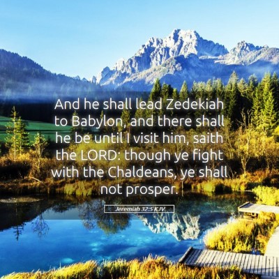 Picture 05 - Jeremiah 32:5 KJV - And he shall lead Zedekiah to Babylon, and there - Bible Verse Picture