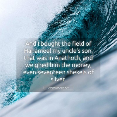 Picture 05 - Jeremiah 32:9 KJV - And I bought the field of Hanameel my uncle's - Bible Verse Picture