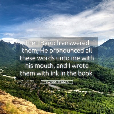 Picture 05 - Jeremiah 36:18 KJV - Then Baruch answered them, He pronounced all - Bible Verse Picture
