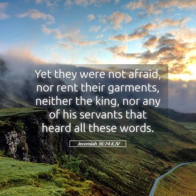 Picture 05 - Jeremiah 36:24 KJV - Yet they were not afraid, nor rent their - Bible Verse Picture