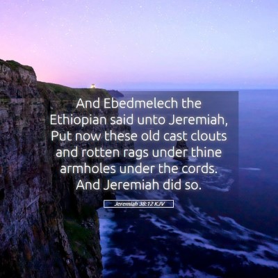 Picture 05 - Jeremiah 38:12 KJV - And Ebedmelech the Ethiopian said unto Jeremiah, - Bible Verse Picture