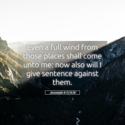 Picture 05 - Jeremiah 4:12 KJV - Even a full wind from those places shall come - Bible Verse Picture