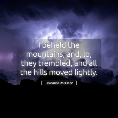 Picture 05 - Jeremiah 4:24 KJV - I beheld the mountains, and, lo, they trembled, - Bible Verse Picture