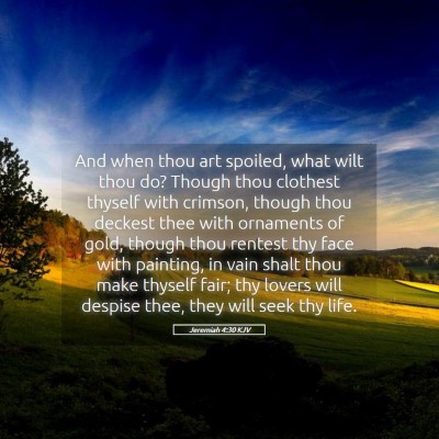 Picture 05 - Jeremiah 4:30 KJV - And when thou art spoiled, what wilt thou do? - Bible Verse Picture