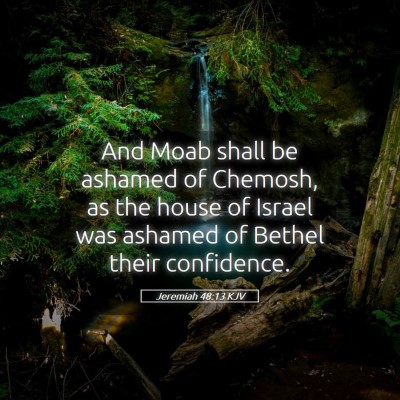 Picture 05 - Jeremiah 48:13 KJV - And Moab shall be ashamed of Chemosh, as the - Bible Verse Picture