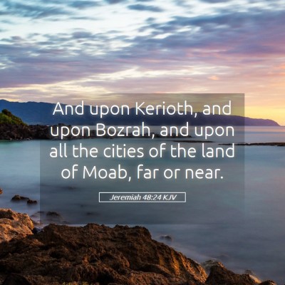 Picture 05 - Jeremiah 48:24 KJV - And upon Kerioth, and upon Bozrah, and upon all - Bible Verse Picture