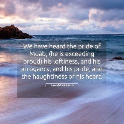 Picture 05 - Jeremiah 48:29 KJV - We have heard the pride of Moab, (he is exceeding - Bible Verse Picture