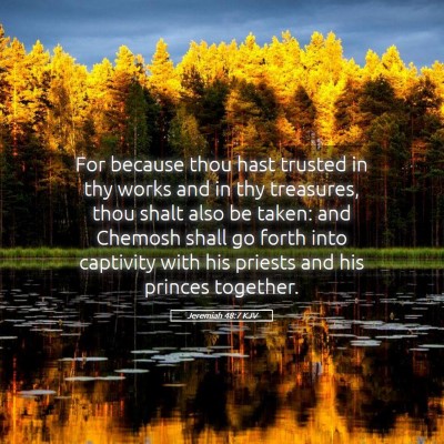 Picture 05 - Jeremiah 48:7 KJV - For because thou hast trusted in thy works and in - Bible Verse Picture