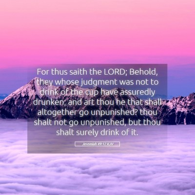 Picture 05 - Jeremiah 49:12 KJV - For thus saith the LORD; Behold, they whose - Bible Verse Picture