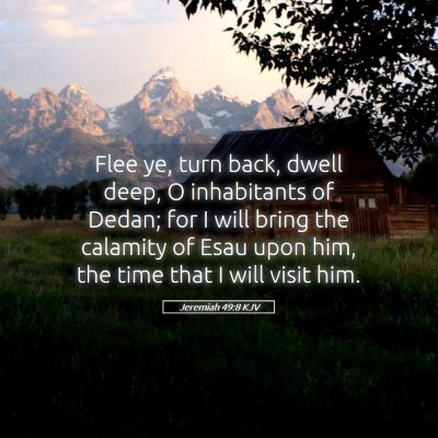 Picture 05 - Jeremiah 49:8 KJV - Flee ye, turn back, dwell deep, O inhabitants of - Bible Verse Picture