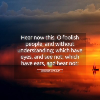 Picture 05 - Jeremiah 5:21 KJV - Hear now this, O foolish people, and without - Bible Verse Picture