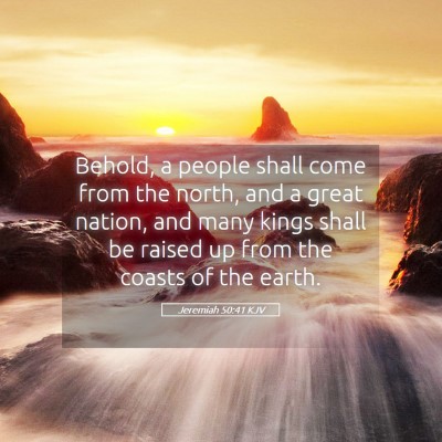 Picture 05 - Jeremiah 50:41 KJV - Behold, a people shall come from the north, and a - Bible Verse Picture