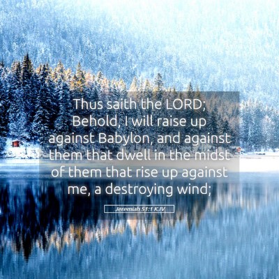Picture 05 - Jeremiah 51:1 KJV - Thus saith the LORD; Behold, I will raise up - Bible Verse Picture