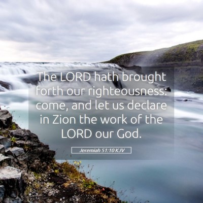 Picture 05 - Jeremiah 51:10 KJV - The LORD hath brought forth our righteousness: - Bible Verse Picture