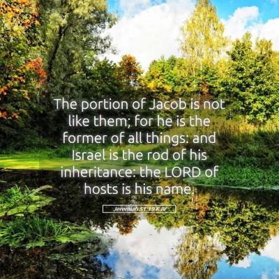 Picture 05 - Jeremiah 51:19 KJV - The portion of Jacob is not like them; for he is - Bible Verse Picture