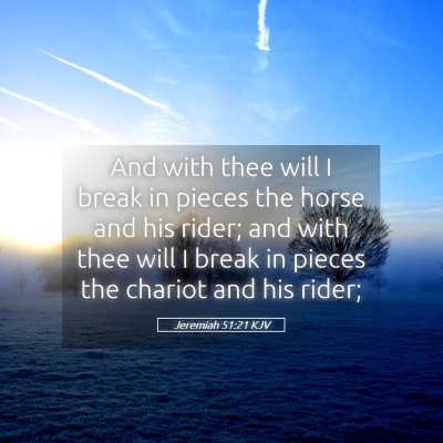 Picture 05 - Jeremiah 51:21 KJV - And with thee will I break in pieces the horse - Bible Verse Picture
