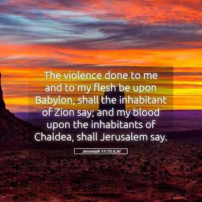 Picture 05 - Jeremiah 51:35 KJV - The violence done to me and to my flesh be upon - Bible Verse Picture