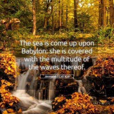 Picture 05 - Jeremiah 51:42 KJV - The sea is come up upon Babylon: she is covered - Bible Verse Picture