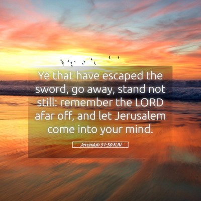 Picture 05 - Jeremiah 51:50 KJV - Ye that have escaped the sword, go away, stand - Bible Verse Picture