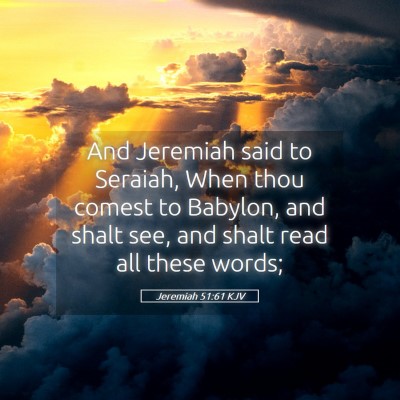 Picture 05 - Jeremiah 51:61 KJV - And Jeremiah said to Seraiah, When thou comest to - Bible Verse Picture