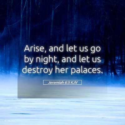 Picture 05 - Jeremiah 6:5 KJV - Arise, and let us go by night, and let us destroy - Bible Verse Picture