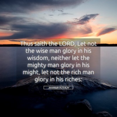Picture 05 - Jeremiah 9:23 KJV - Thus saith the LORD, Let not the wise man glory - Bible Verse Picture