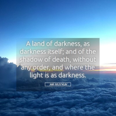 Picture 05 - Job 10:22 KJV - A land of darkness, as darkness itself; and of - Bible Verse Picture
