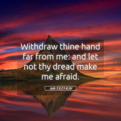 Picture 05 - Job 13:21 KJV - Withdraw thine hand far from me: and let not thy - Bible Verse Picture