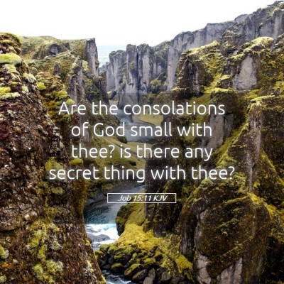 Picture 05 - Job 15:11 KJV - Are the consolations of God small with thee? is - Bible Verse Picture