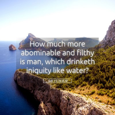 Picture 05 - Job 15:16 KJV - How much more abominable and filthy is man, which - Bible Verse Picture