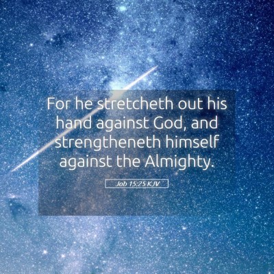Picture 05 - Job 15:25 KJV - For he stretcheth out his hand against God, and - Bible Verse Picture
