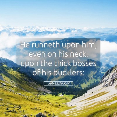 Picture 05 - Job 15:26 KJV - He runneth upon him, even on his neck, upon the - Bible Verse Picture