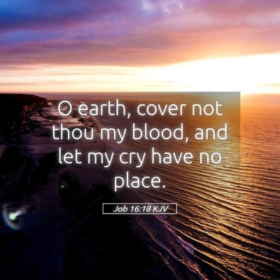 Picture 05 - Job 16:18 KJV - O earth, cover not thou my blood, and let my cry - Bible Verse Picture