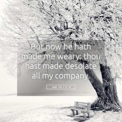 Picture 05 - Job 16:7 KJV - But now he hath made me weary: thou hast made - Bible Verse Picture