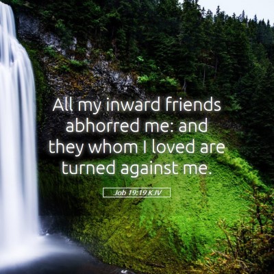 Picture 05 - Job 19:19 KJV - All my inward friends abhorred me: and they whom - Bible Verse Picture