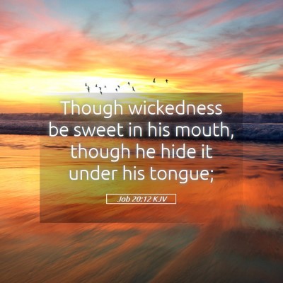 Picture 05 - Job 20:12 KJV - Though wickedness be sweet in his mouth, though - Bible Verse Picture