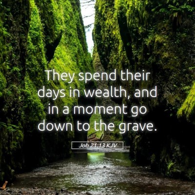 Picture 05 - Job 21:13 KJV - They spend their days in wealth, and in a moment - Bible Verse Picture