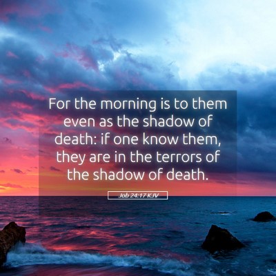 Picture 05 - Job 24:17 KJV - For the morning is to them even as the shadow of - Bible Verse Picture