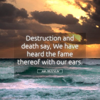Picture 05 - Job 28:22 KJV - Destruction and death say, We have heard the fame - Bible Verse Picture