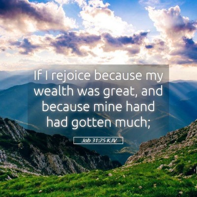 Picture 05 - Job 31:25 KJV - If I rejoice because my wealth was great, and - Bible Verse Picture