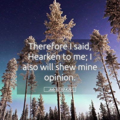 Picture 05 - Job 32:10 KJV - Therefore I said, Hearken to me; I also will shew - Bible Verse Picture