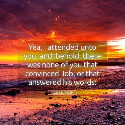 Picture 05 - Job 32:12 KJV - Yea, I attended unto you, and, behold, there was - Bible Verse Picture