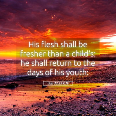 Picture 05 - Job 33:25 KJV - His flesh shall be fresher than a child's: he - Bible Verse Picture