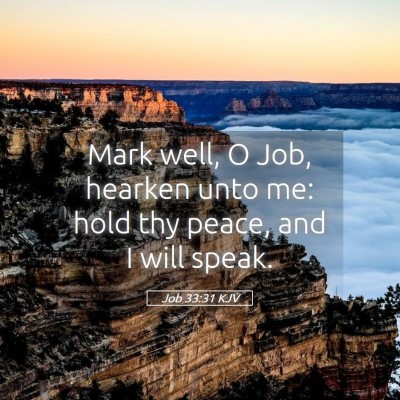 Picture 05 - Job 33:31 KJV - Mark well, O Job, hearken unto me: hold thy - Bible Verse Picture