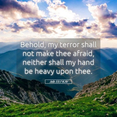 Picture 05 - Job 33:7 KJV - Behold, my terror shall not make thee afraid, - Bible Verse Picture