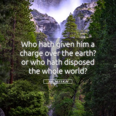 Picture 05 - Job 34:13 KJV - Who hath given him a charge over the earth? or - Bible Verse Picture