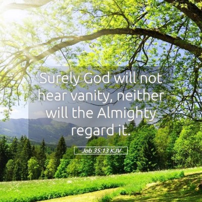 Picture 05 - Job 35:13 KJV - Surely God will not hear vanity, neither will the - Bible Verse Picture